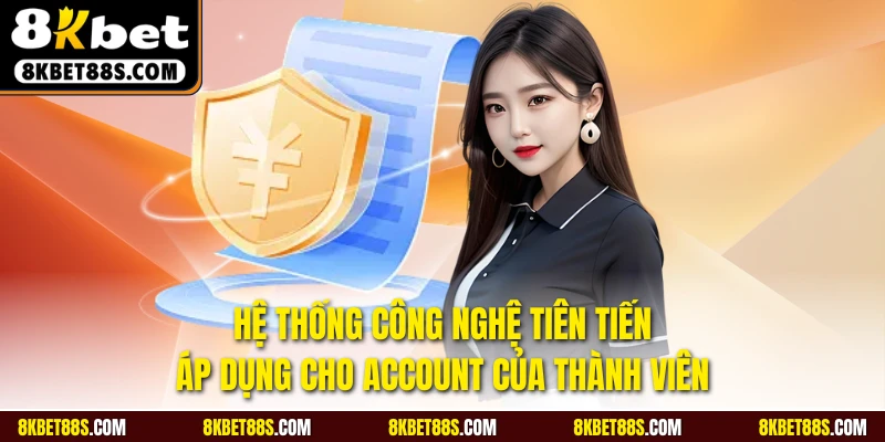 Hệ thống công nghệ tiên tiến áp dụng cho account của thành viên