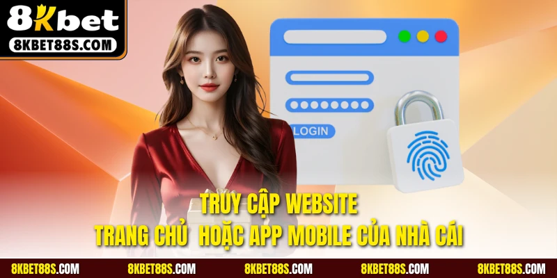 Truy cập website trang chủ hoặc app mobile của nhà cái
