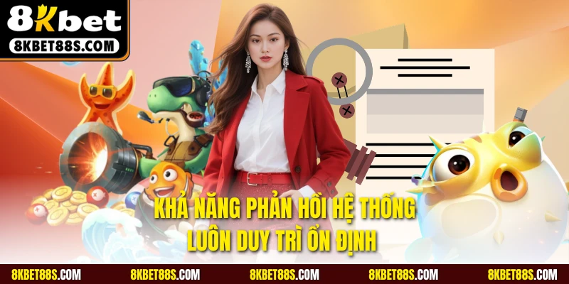 Khả năng phản hồi hệ thống luôn duy trì ổn định 