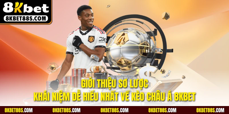 Giới thiệu sơ lược khái niệm dễ hiểu nhất về kèo châu Á 8KBET