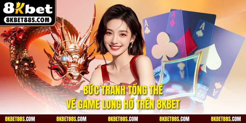 Bức tranh tổng thể về game Long Hổ trên 8KBET