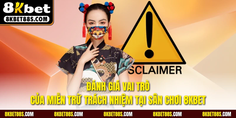 Đánh giá vai trò của miễn trừ trách nhiệm tại thương hiệu 8KBET