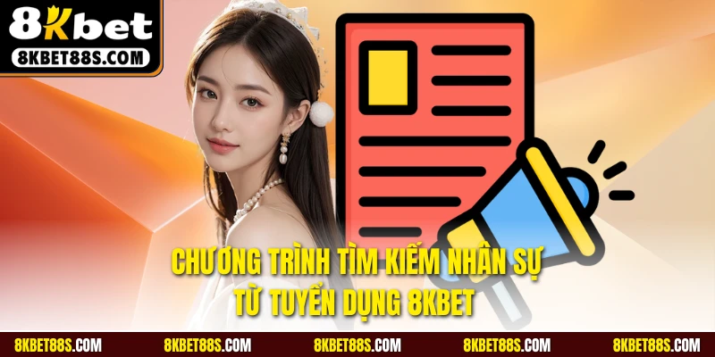 Chương trình tìm kiếm nhân sự từ tuyển dụng 8KBET 
